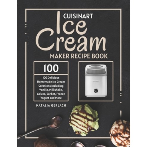 (영문도서) Cuisinart Ice Cream Maker Recipe Book: 100 Delicious Homemade Ice Cream Creations Including V... Paperback, Independently Published, English, 9798876500755