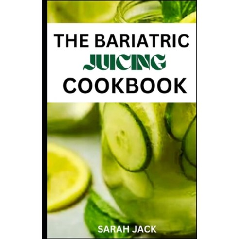 (영문도서) The Bariatric Juicing Cookbook: Revitalize Your Weight Loss Journey with Nutrient-Packed Juic... Paperback, Independently Published, English, 9798874007201
