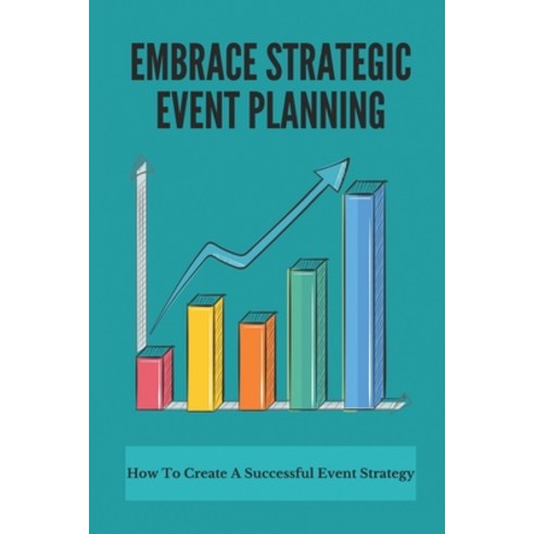(영문도서) Embrace Strategic Event Planning: How To Create A Successful Event Strategy: Success Create E... Paperback, Independently Published, English, 9798506377764