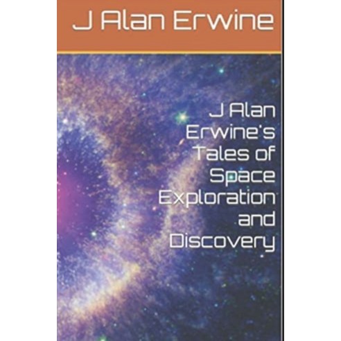 (영문도서) J Alan Erwine''s Tales of Space Exploration and Discovery Paperback, Independently Published, English, 9798760432728
