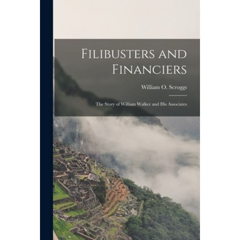 (영문도서) Filibusters and Financiers: the Story of William Walker and His Associates Paperback, Legare Street Press, English, 9781014162748