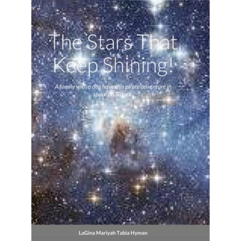 The Stars That Keep Shining!: A family with a dog have this pirate adventure in space on Saturn. Hardcover, Lulu.com, English, 9781716235160