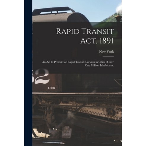 (영문도서) Rapid Transit Act 1891: an Act to Provide for Rapid Transit Railways in Cities of Over One M... Paperback, Legare Street Press, English, 9781015188310