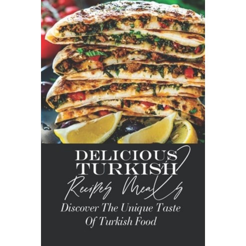 (영문도서) Delicious Turkish Recipes Meals: Discover The Unique Taste Of Turkish Food: Traditional Turki... Paperback, Independently Published, English, 9798464713291