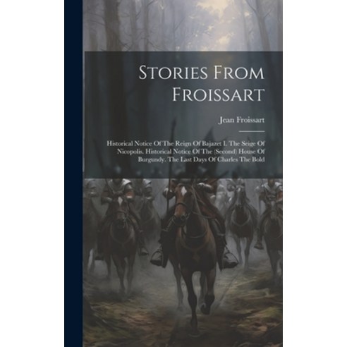 (영문도서) Stories From Froissart: Historical Notice Of The Reign Of Bajazet I. The Seige Of Nicopolis. ... Hardcover, Legare Street Press, English, 9781019652428