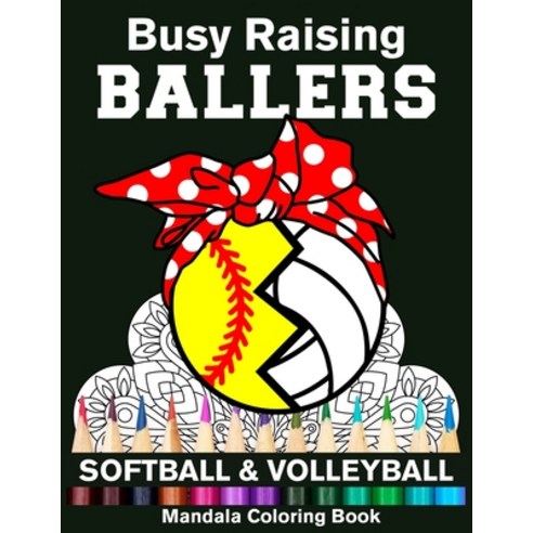 Busy Raising Ballers Softball And Volleyball Mandala Coloring Book: Funny Softball Mom And Volleybal... Paperback, Independently Published