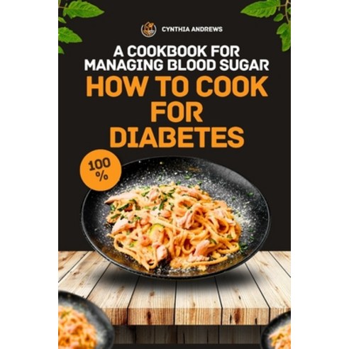 (영문도서) How To Cook for Diabetes: A Cookbook for Managing Blood Sugar Paperback, Independently Published, English, 9798320849171