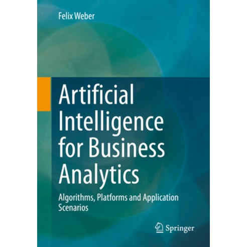 (영문도서) Artificial Intelligence for Business Analytics: Algorithms Platforms and Application Scenarios Paperback, Springer Vieweg, English, 9783658375980