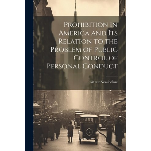 (영문도서) Prohibition in America and its Relation to the Problem of Public Control of Personal Conduct Paperback, Legare Street Press, English, 9781022040021