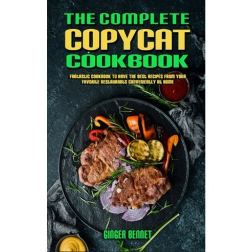 (영문도서) The Complete Copycat Cookbook: Fantastic Cookbook To Have The Best Recipes From Your Favorite... Hardcover, Ginger Bennet, English, 9781802978889