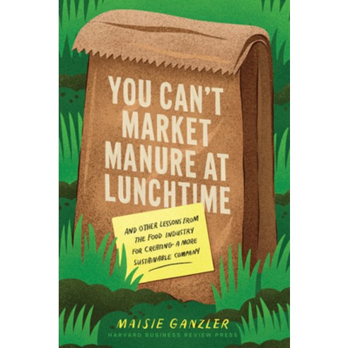 (영문도서) You Can''t Market Manure at Lunchtime: And Other Lessons from the Food Industry for Creating a... Hardcover, Harvard Business Review Press, English, 9781647825676