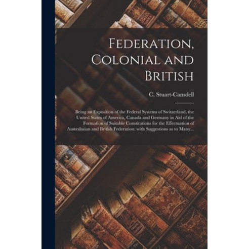 (영문도서) Federation Colonial and British [microform]: Being an Exposition of the Federal Systems of S... Paperback, Legare Street Press, English, 9781014841759