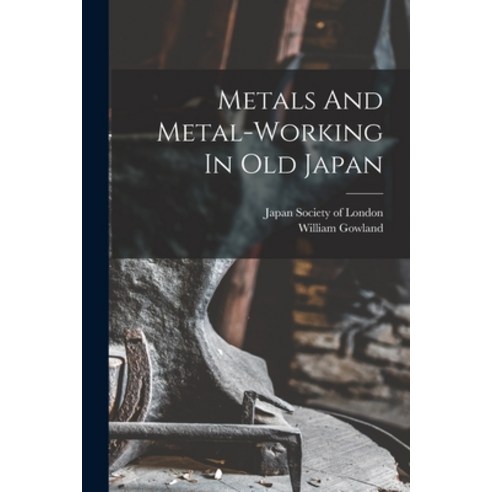 (영문도서) Metals And Metal-working In Old Japan Paperback, Legare Street Press, English, 9781016137287
