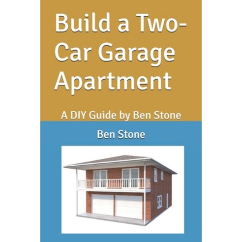 (영문도서) Build a Two-Car Garage Apartment: A DIY Guide by Ben Stone Paperback, Independently Published, English, 9798305056464