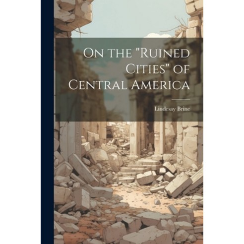 (영문도서) On the "ruined Cities" of Central America Paperback, Legare Street Press, English, 9781021517852