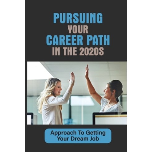 (영문도서) Pursuing Your Career Path In The 2020s: Approach To Getting Your Dream Job: Get That Job You ... Paperback, Independently Published, English, 9798545701605