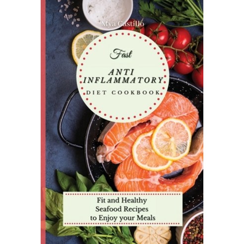 (영문도서) Fast Anti Inflammatory Diet cookbook: Fit and Healthy Seafood Recipes to Enjoy your Meals Paperback, Mya Castillo, English, 9781803170091