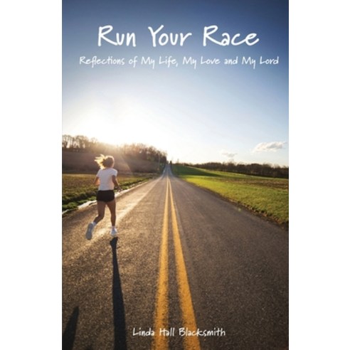 Run Your Race: Reflections of My Life My Love and My Lord Paperback, Trilogy Christian Publishing