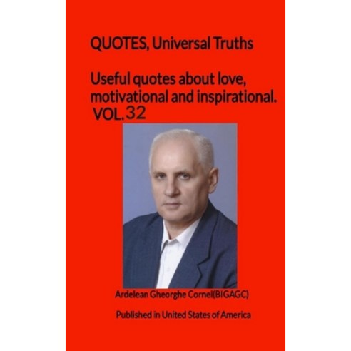 Useful quotes about love motivational and inspirational. VOL.32: QUOTES Universal Truths Paperback, 978-606-8048-11-6