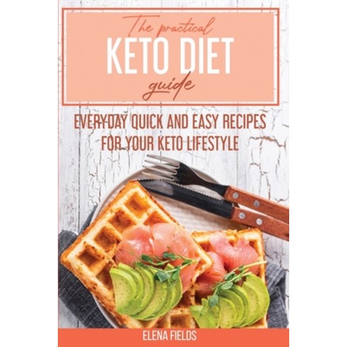 The Practical Keto Diet Guide: Everyday Quick And Easy Recipes For Your Keto Lifestyle Paperback, Stratosphere Ltd, English, 9781801590396