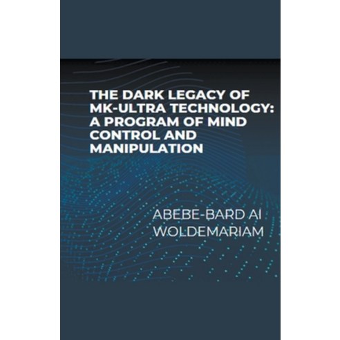 (영문도서) The Dark Legacy of MK-Ultra Technology: A Program of Mind Control and Manipulation Paperback, Woldemariam, English, 9798215657614