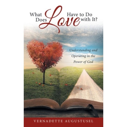 What Does Love Have to Do with It?: Understanding and Operating in the Power of God Paperback, WestBow Press, English, 9781664230750