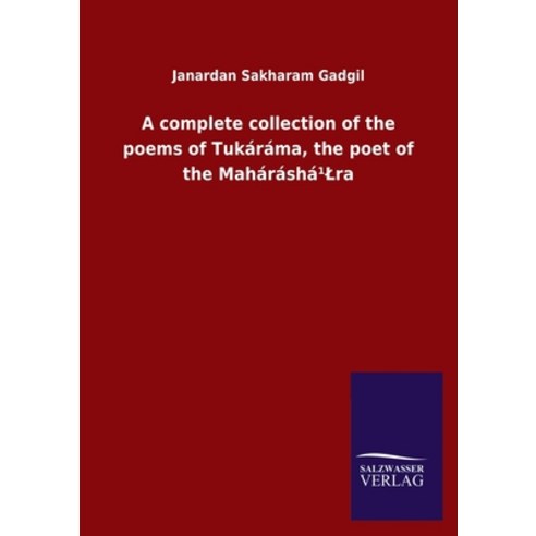 A complete collection of the poems of Tukáráma the poet of the Maháráshá¹Lra Paperback, Salzwasser-Verlag Gmbh