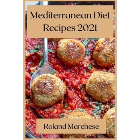 Mediterranean Diet Recipes 2021: Delicious Mediterranean Recipes Paperback, Roland Marchese, English, 9781667162300