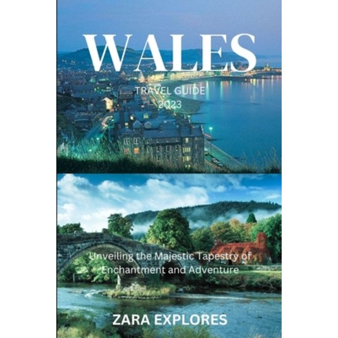 (영문도서) Wales Travel Guide 2023: Unveiling the Majestic Tapestry of Enchantment and Adventure Paperback, Independently Published, English, 9798850461188