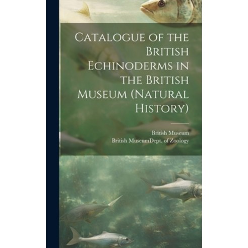 (영문도서) Catalogue of the British Echinoderms in the British Museum (Natural History) Hardcover, Legare Street Press, English, 9781021128850