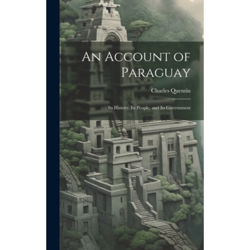 (영문도서) An Account of Paraguay: Its History Its People and Its Government Hardcover, Legare Street Press, English, 9781019575994