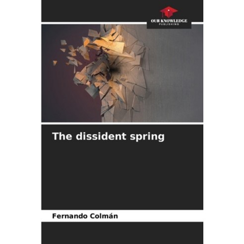 (영문도서) The dissident spring Paperback, Our Knowledge Publishing, English, 9786206582014