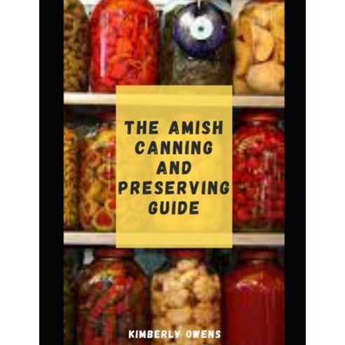(영문도서) The Amish Canning and Preserving Guide: The Ultimate Canning and Preserving Food Manual for B... Paperback, Independently Published, English, 9798532605312