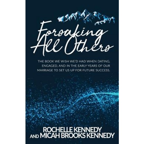 Forsaking All Others: The book we wish we''d had when dating engaged and in the early years of our ... Paperback, Worshipheart Publishing