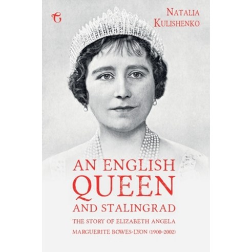 An English Queen and Stalingrad: The Story of Elizabeth Angela Marguerite Bowes-Lyon (1900-2002) Paperback, Glagoslav Publications B.V.