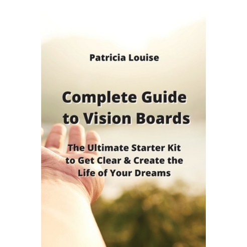 (영문도서) Complete Guide to Vision Boards: The Ultimate Starter Kit to Get Clear & Create the Life of Y... Paperback, Patricia Louise, English, 9789990310481