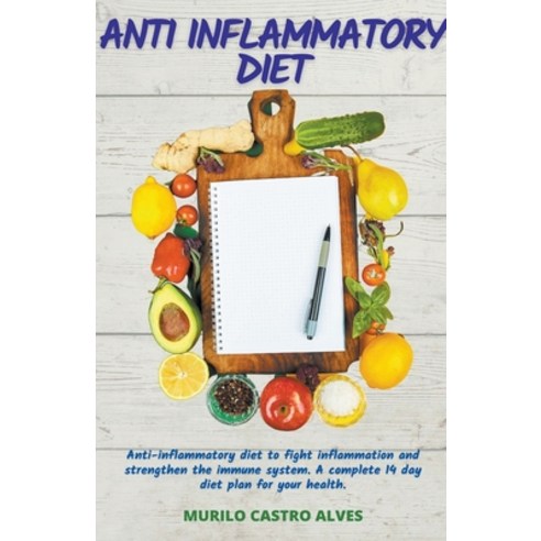 (영문도서) Anti-Inflammatory Diet - Anti-Inflammatory Diet to Fight Inflammation and Strengthen the Immu... Paperback, Murilo Castro Alves, English, 9781393934417