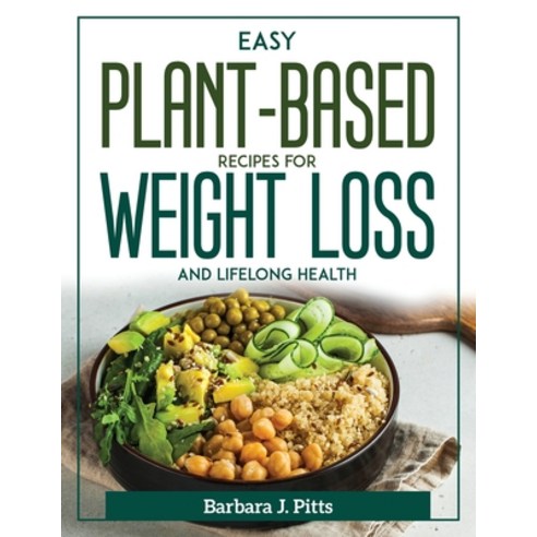 (영문도서) Easy Plant-Based Recipes for Weight Loss and Lifelong Health Paperback, Barbara J. Pitts, English, 9781804371596