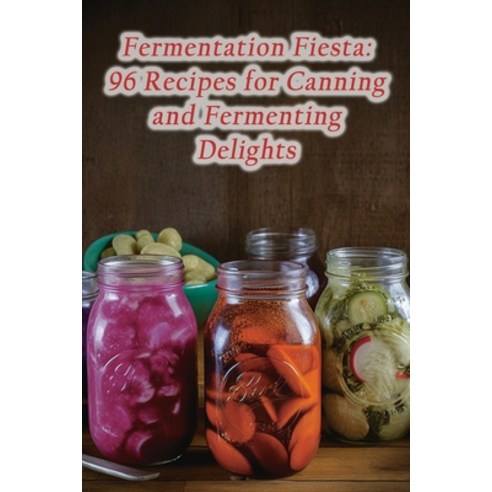 (영문도서) Fermentation Fiesta: 96 Recipes for Canning and Fermenting Delights Paperback, Independently Published, English, 9798861576291