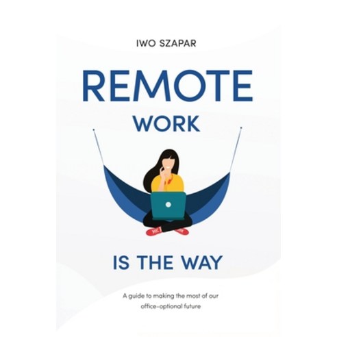 (영문도서) Remote Work Is The Way: A guide to making the most of our office-optional future Paperback, Iwo Szapar, English, 9780578935614
