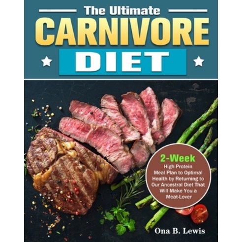 The Ultimate Carnivore Diet: 2-Week High Protein Meal Plan to Optimal Health by Returning to Our Anc... Paperback, Ona B. Lewis
