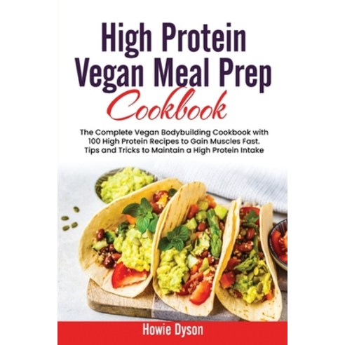 (영문도서) High Protein Vegan Meal Prep Cookbook: The Complete Vegan Bodybuilding Cookbook with 100 High... Paperback, Howie Dyson, English, 9781802684728