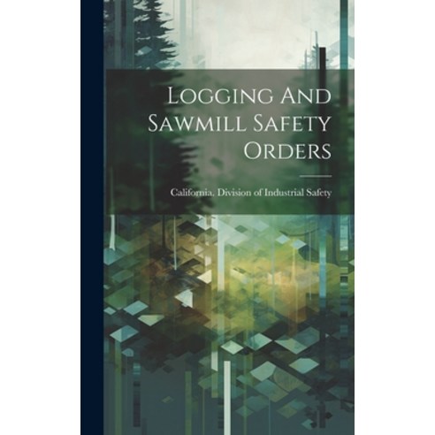 (영문도서) Logging And Sawmill Safety Orders Hardcover, Legare Street Press, English, 9781019727263