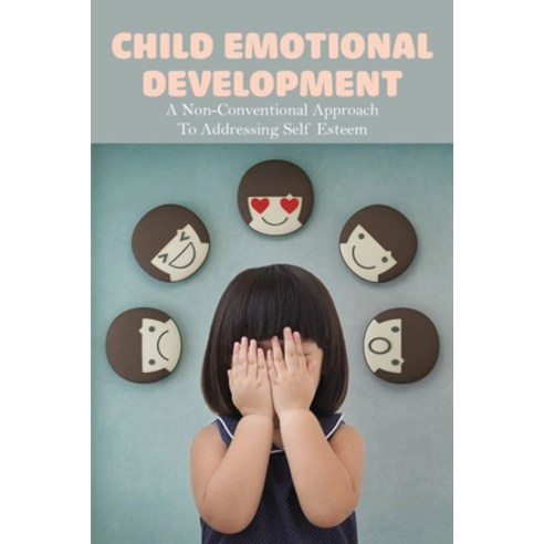 (영문도서) Child Emotional Development: A Non-Conventional Approach To Addressing Self Esteem: Build Sel... Paperback, Independently Published, English, 9798507466603