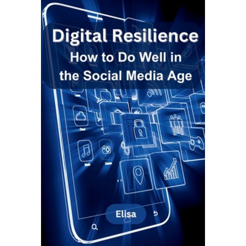 (영문도서) Digital Resilience: How to Do Well in the Social Media Age Paperback, Self Publisher, English, 9789358683592