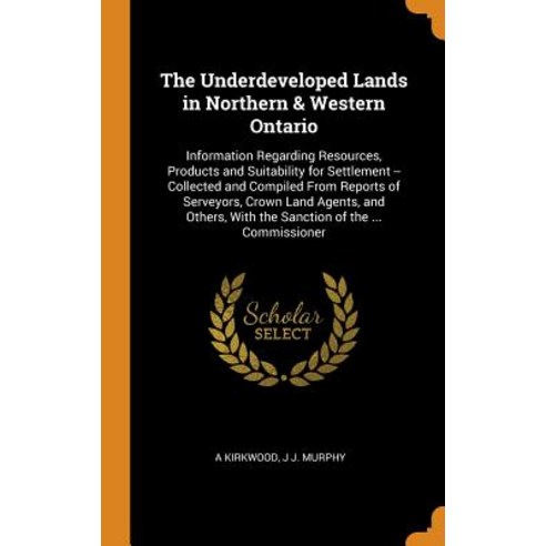 (영문도서) The Underdeveloped Lands in Northern & Western Ontario: Information Regarding Resources Prod... Hardcover, Franklin Classics, English, 9780342195091