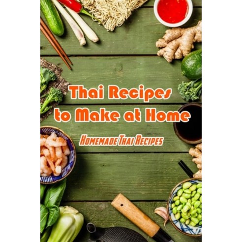 Thai Recipes to Make at Home: Homemade Thai Recipes: Delicious Thai Recipes Paperback, Independently Published, English, 9798710957479