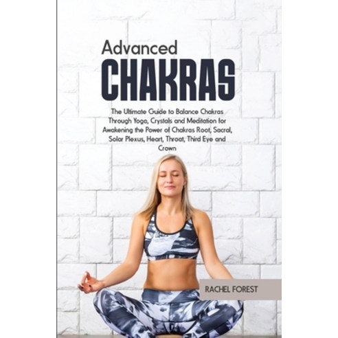 (영문도서) Advanced Chakras: The Ultimate Guide to Balance Chakras Through Yoga Crystals and Meditation... Paperback, Rachel Forest, English, 9781803127507