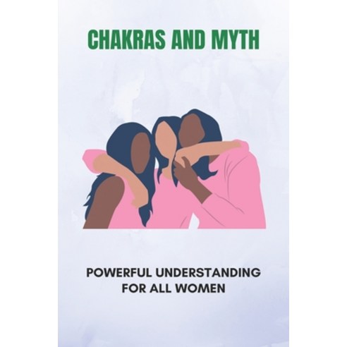 (영문도서) Chakras And Myth: Powerful Understanding For All Women: Powerful Understanding Of Chakras Paperback, Independently Published, English, 9798503570052