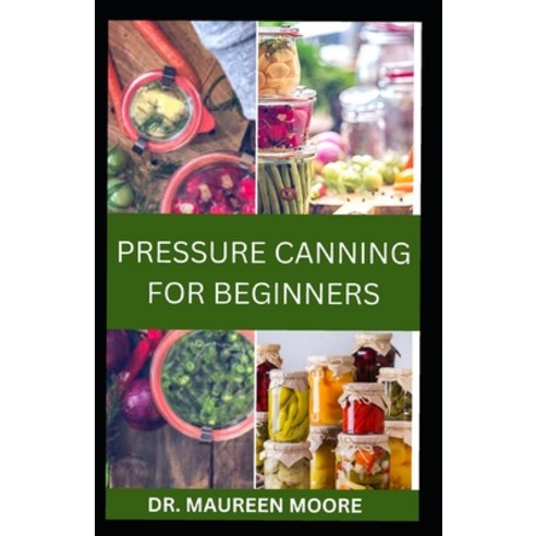(영문도서) Pressure Canning for Beginners: Simple food preservation method for every home including deli... Paperback, Independently Published, English, 9798880148325